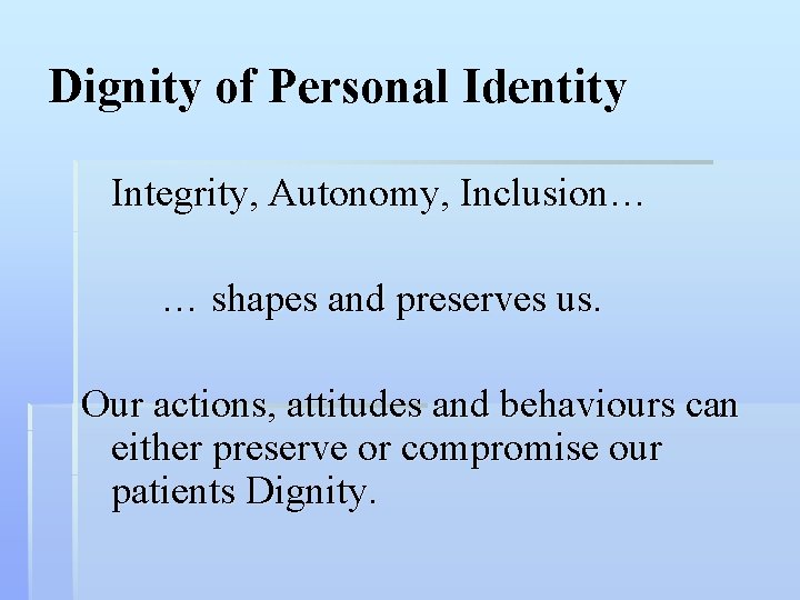 Dignity of Personal Identity Integrity, Autonomy, Inclusion… … shapes and preserves us. Our actions,