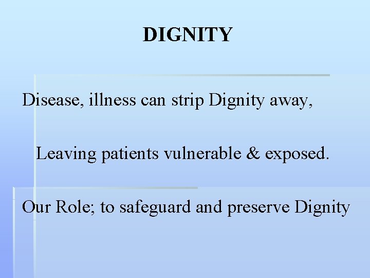 DIGNITY Disease, illness can strip Dignity away, Leaving patients vulnerable & exposed. Our Role;