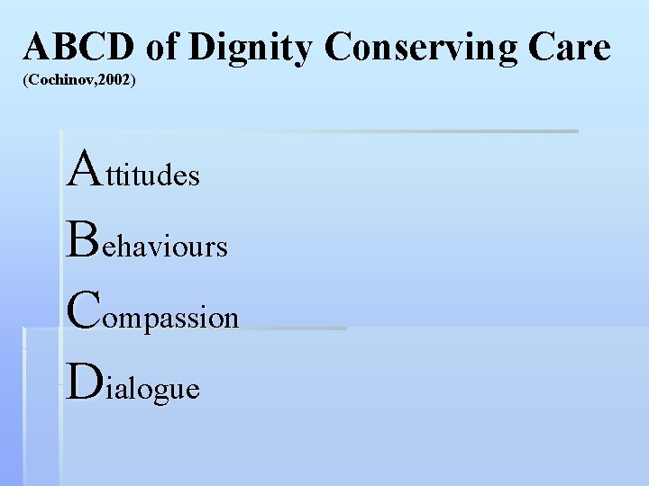 ABCD of Dignity Conserving Care (Cochinov, 2002) Attitudes Behaviours Compassion Dialogue 