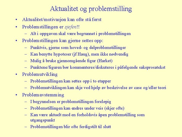 Aktualitet og problemstilling • Aktualitet/motivasjon kan ofte stå først • Problemstillingen er sjefen!! –