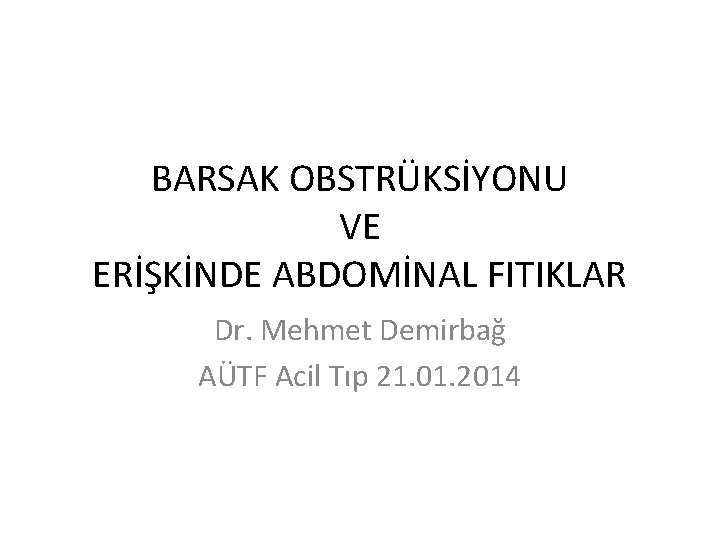 BARSAK OBSTRÜKSİYONU VE ERİŞKİNDE ABDOMİNAL FITIKLAR Dr. Mehmet Demirbağ AÜTF Acil Tıp 21. 01.