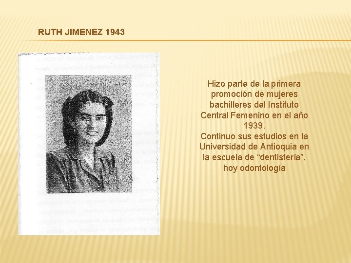 RUTH JIMENEZ 1943 Hizo parte de la primera promoción de mujeres bachilleres del Instituto
