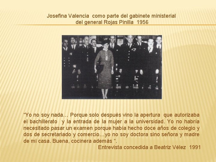 Josefina Valencia como parte del gabinete ministerial del general Rojas Pinilla 1956 “Yo no