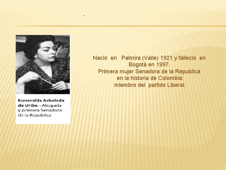 . Nació en Palmira (Valle) 1921 y falleció en Bogotá en 1997. Primera mujer