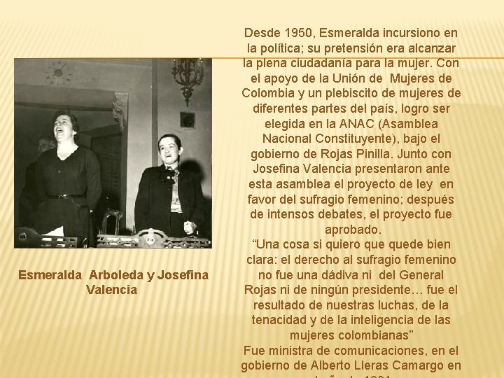 Esmeralda Arboleda y Josefina Valencia Desde 1950, Esmeralda incursiono en la política; su pretensión