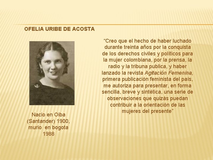 OFELIA URIBE DE ACOSTA Nacio en Oiba (Santander) 1900, murio en bogota 1988 “Creo