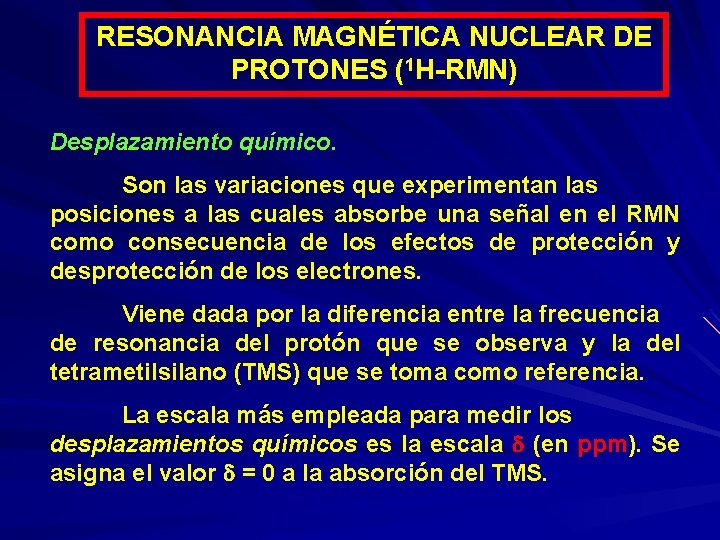 RESONANCIA MAGNÉTICA NUCLEAR DE PROTONES (1 H-RMN) Desplazamiento químico. Son las variaciones que experimentan