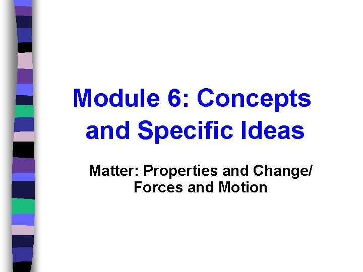 Module 6: Concepts and Specific Ideas Matter: Properties and Change/ Forces and Motion 