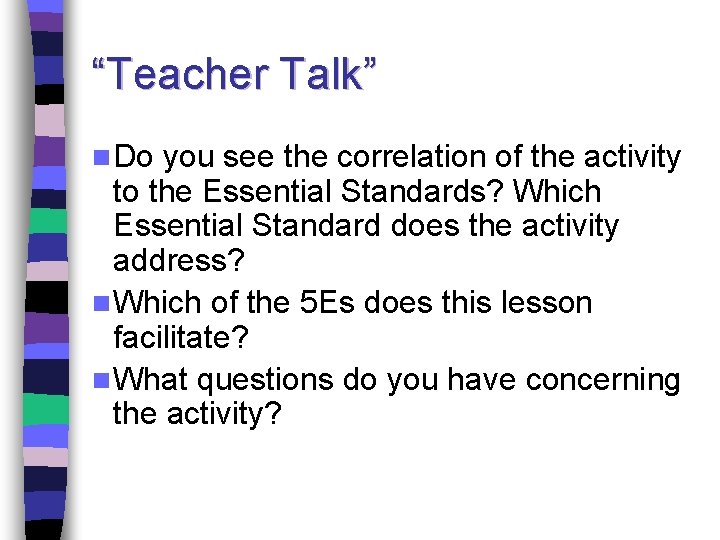 “Teacher Talk” n Do you see the correlation of the activity to the Essential