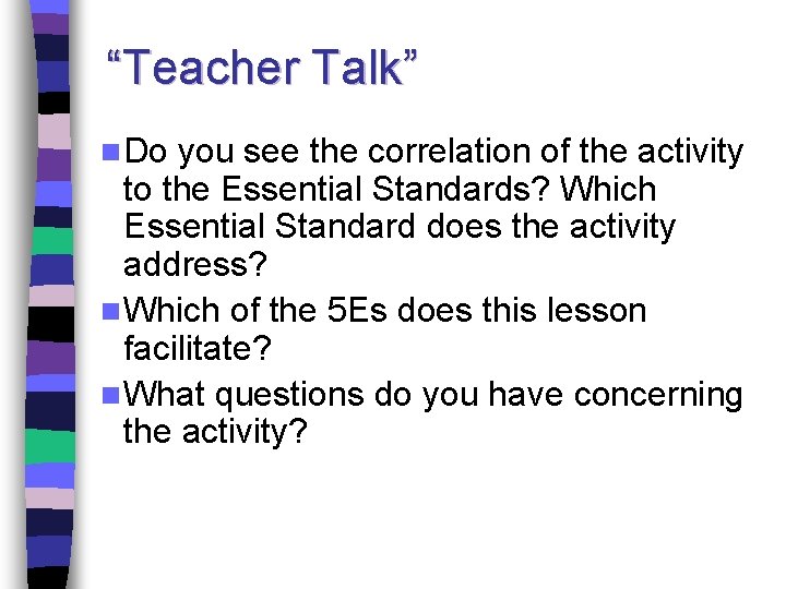 “Teacher Talk” n Do you see the correlation of the activity to the Essential