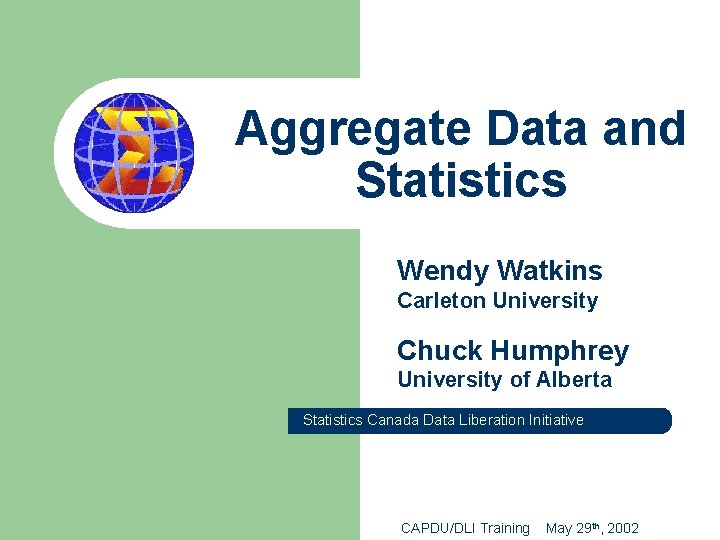 Aggregate Data and Statistics Wendy Watkins Carleton University Chuck Humphrey University of Alberta Statistics