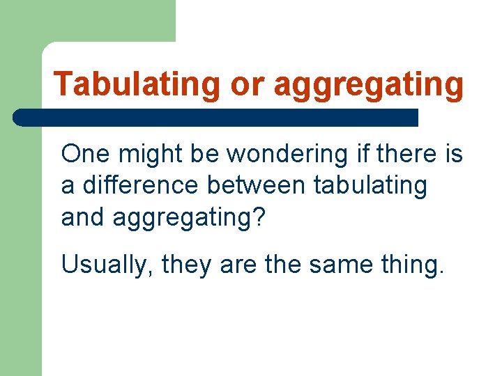 Tabulating or aggregating One might be wondering if there is a difference between tabulating