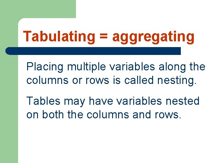 Tabulating = aggregating Placing multiple variables along the columns or rows is called nesting.