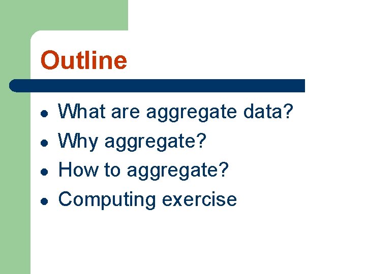 Outline l l What are aggregate data? Why aggregate? How to aggregate? Computing exercise