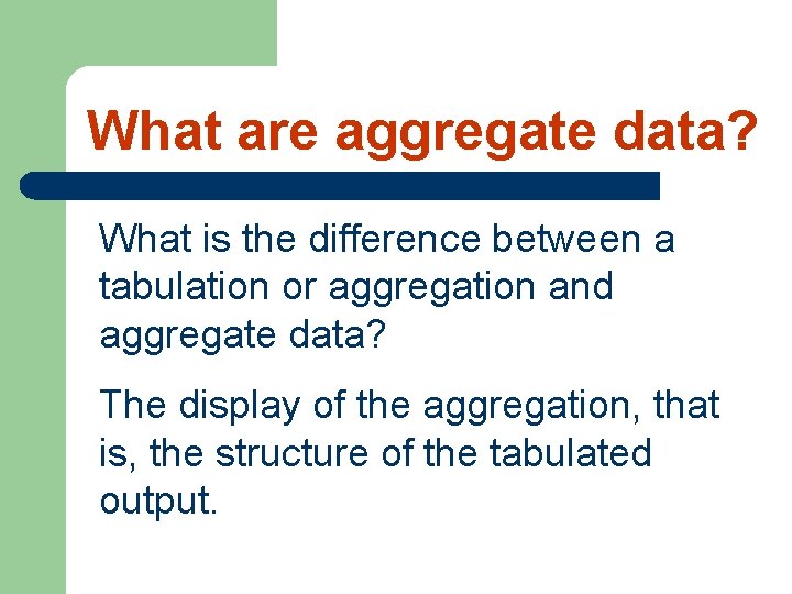 What are aggregate data? What is the difference between a tabulation or aggregation and