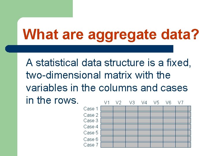 What are aggregate data? A statistical data structure is a fixed, two-dimensional matrix with