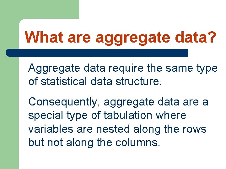 What are aggregate data? Aggregate data require the same type of statistical data structure.