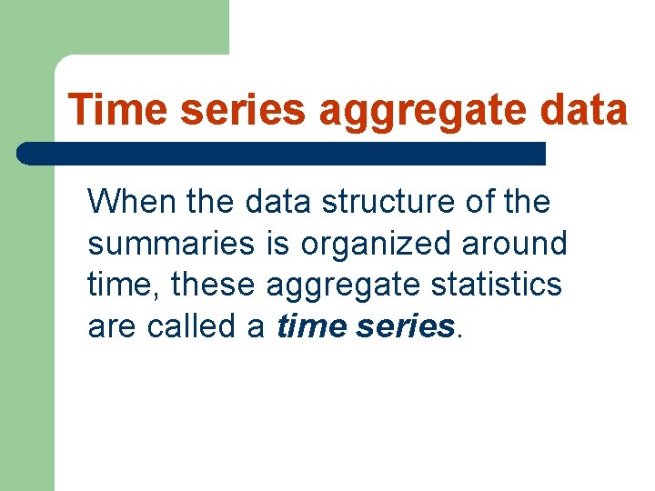 Time series aggregate data When the data structure of the summaries is organized around