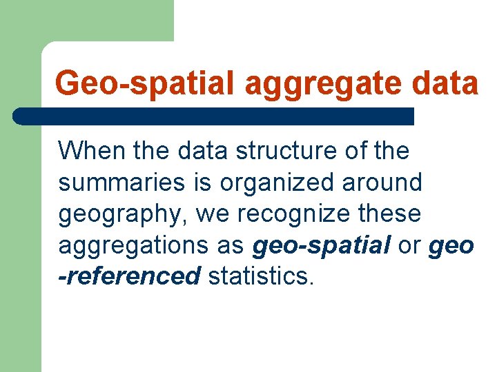 Geo-spatial aggregate data When the data structure of the summaries is organized around geography,