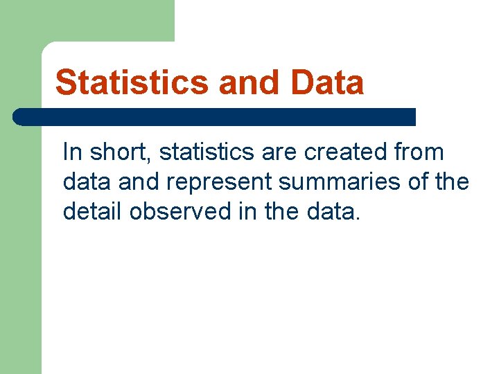 Statistics and Data In short, statistics are created from data and represent summaries of