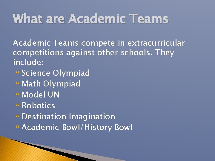 What are Academic Teams compete in extracurricular competitions against other schools. They include: Science