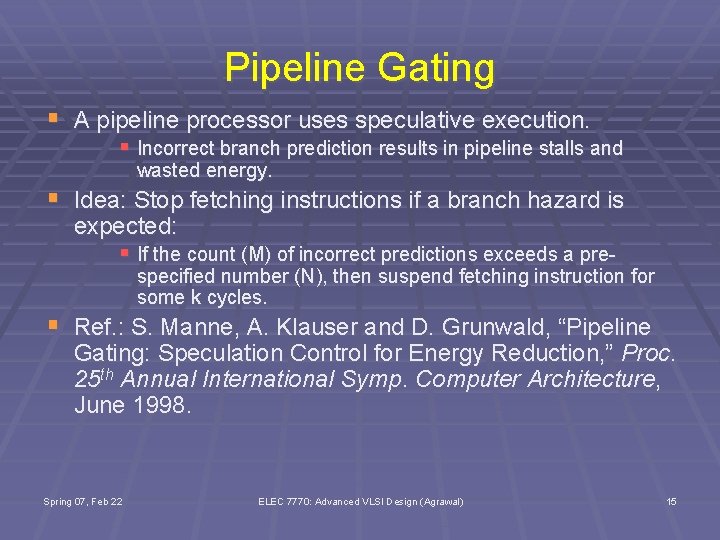 Pipeline Gating § A pipeline processor uses speculative execution. § Incorrect branch prediction results