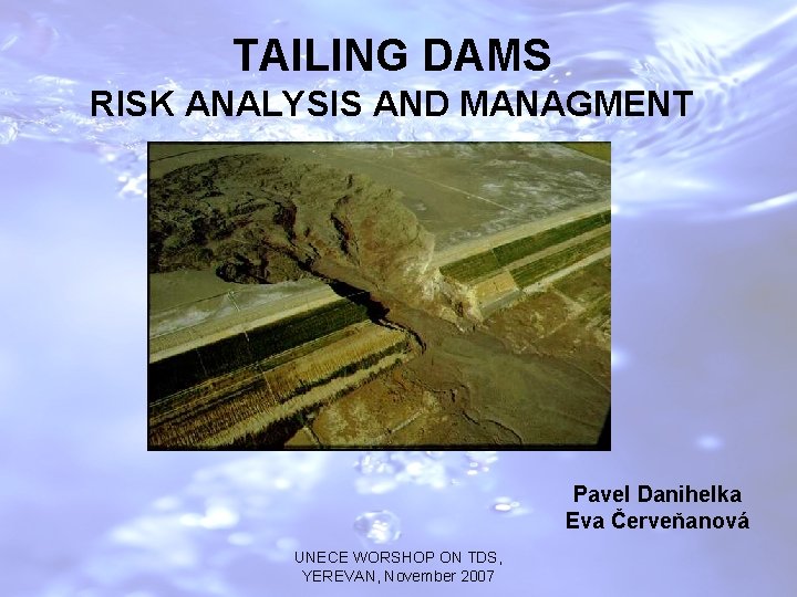 TAILING DAMS RISK ANALYSIS AND MANAGMENT Pavel Danihelka Eva Červeňanová UNECE WORSHOP ON TDS,