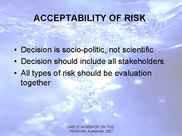 ACCEPTABILITY OF RISK • Decision is socio-politic, not scientific • Decision should include all