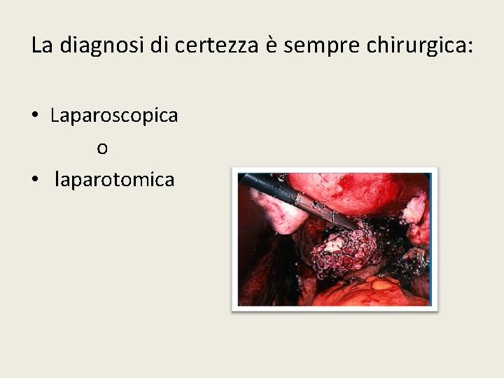 La diagnosi di certezza è sempre chirurgica: • Laparoscopica o • laparotomica ) 