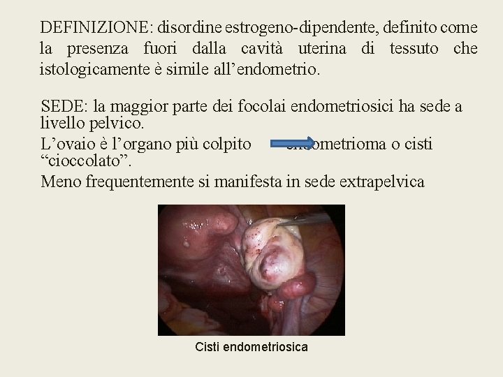 DEFINIZIONE: disordine estrogeno-dipendente, definito come la presenza fuori dalla cavità uterina di tessuto che
