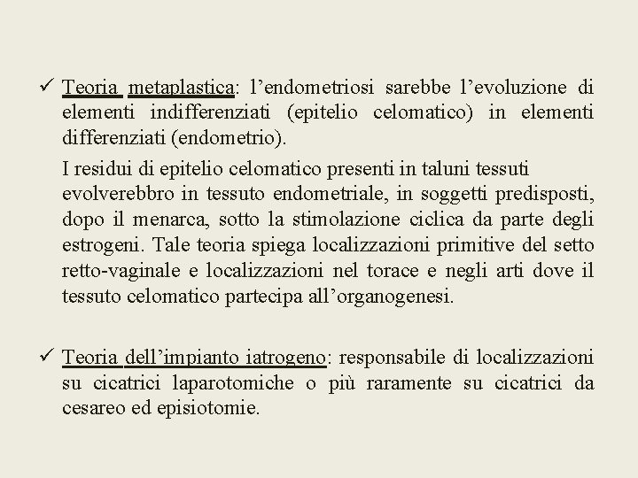 ü Teoria metaplastica: l’endometriosi sarebbe l’evoluzione di elementi indifferenziati (epitelio celomatico) in elementi differenziati