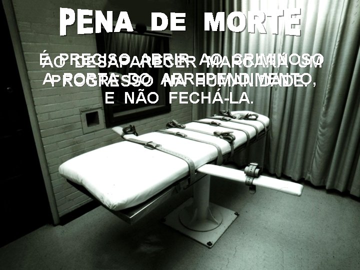 É ABRIR AO CRIMINOSO AOPRECISO DESAPARECER MARCARÁ UM APROGRESSO PORTA DO ARREPENDIMENTO, NA HUMANIDADE.