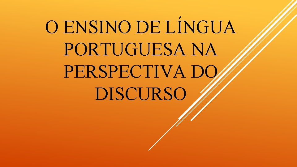 O ENSINO DE LÍNGUA PORTUGUESA NA PERSPECTIVA DO DISCURSO 