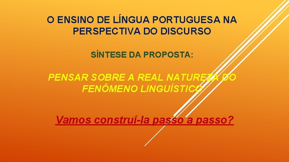 O ENSINO DE LÍNGUA PORTUGUESA NA PERSPECTIVA DO DISCURSO SÍNTESE DA PROPOSTA: PENSAR SOBRE