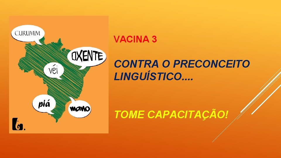 VACINA 3 CONTRA O PRECONCEITO LINGUÍSTICO. . TOME CAPACITAÇÃO! 