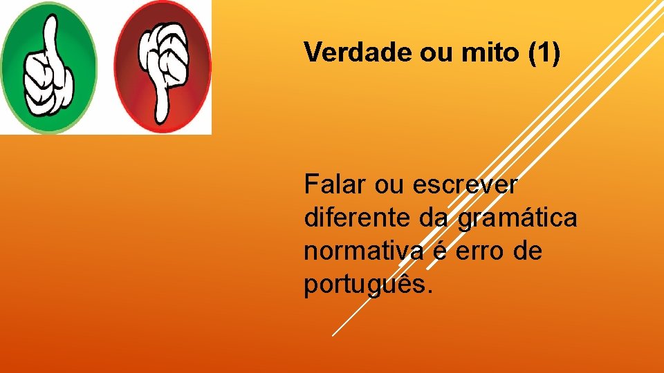 Verdade ou mito (1) Falar ou escrever diferente da gramática normativa é erro de