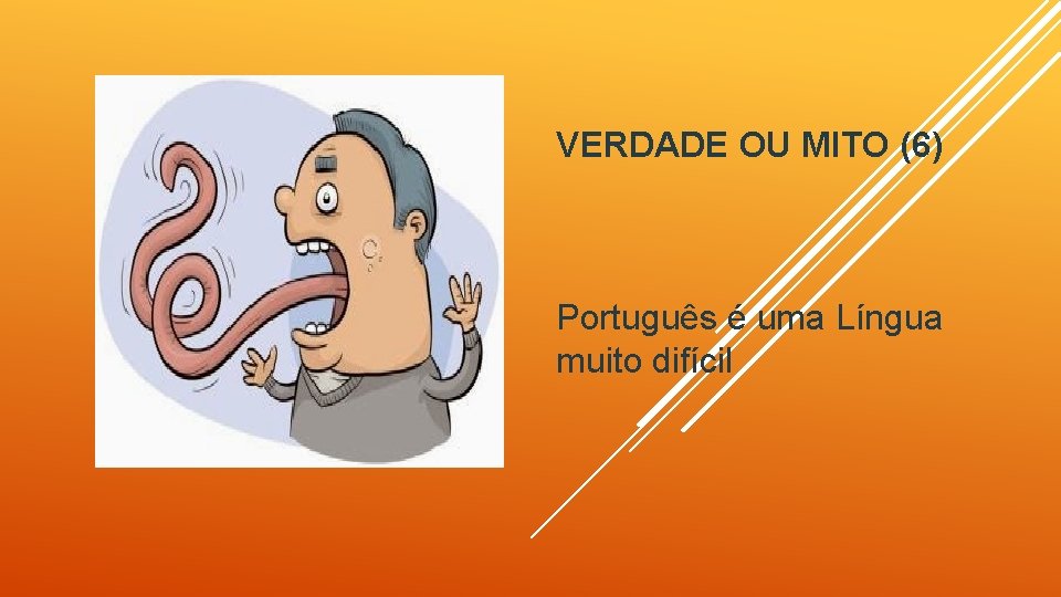 VERDADE OU MITO (6) Português é uma Língua muito difícil 