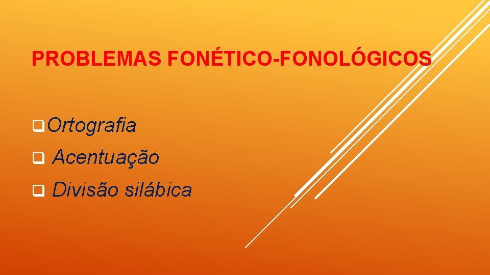 PROBLEMAS FONÉTICO-FONOLÓGICOS q. Ortografia q Acentuação q Divisão silábica 