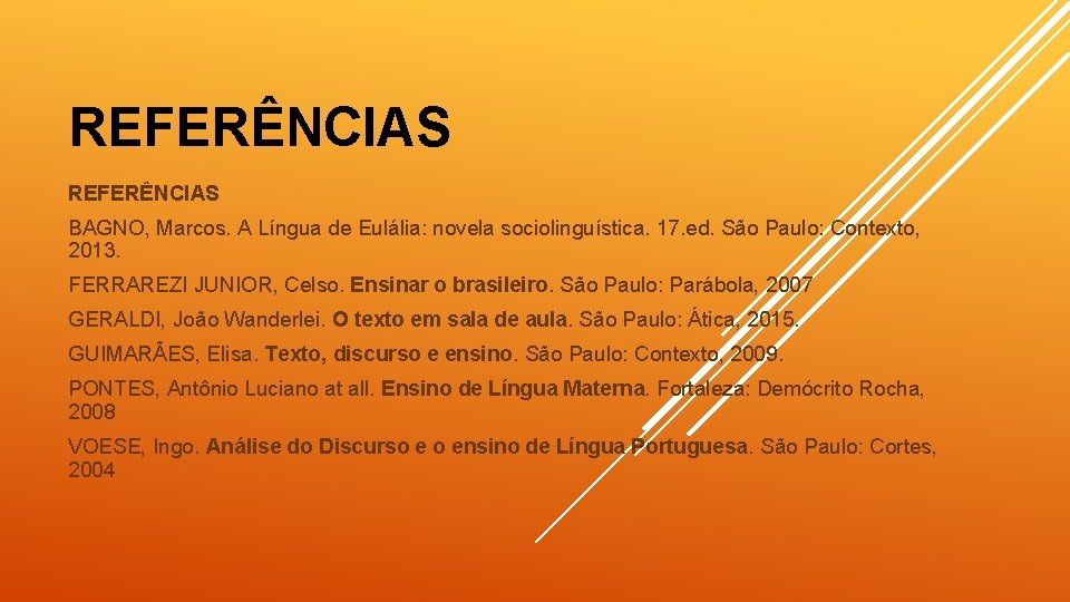 REFERÊNCIAS BAGNO, Marcos. A Língua de Eulália: novela sociolinguística. 17. ed. São Paulo: Contexto,