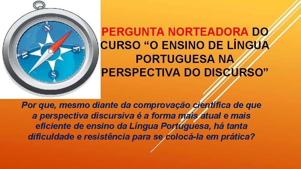 PERGUNTA NORTEADORA DO CURSO “O ENSINO DE LÍNGUA PORTUGUESA NA PERSPECTIVA DO DISCURSO” Por