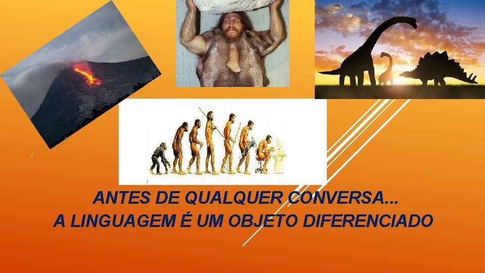 : ANTES DE QUALQUER CONVERSA. . . A LINGUAGEM É UM OBJETO DIFERENCIADO 