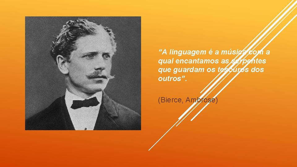 “A linguagem é a música com a qual encantamos as serpentes que guardam os