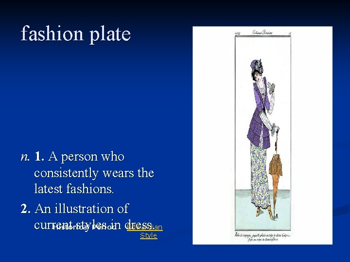 fashion plate n. 1. A person who consistently wears the latest fashions. 2. An