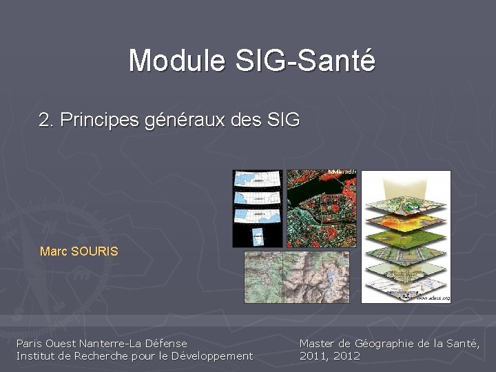 Module SIG-Santé 2. Principes généraux des SIG bdvilles. ird. fr Marc SOURIS www. adeus.