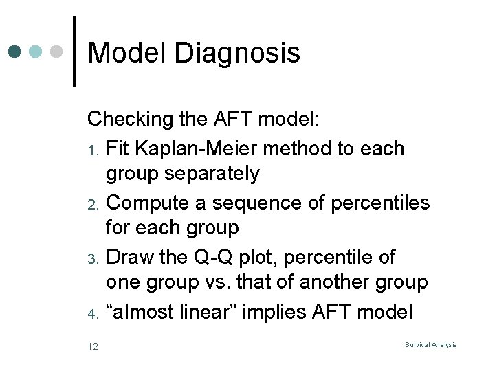 Model Diagnosis Checking the AFT model: 1. Fit Kaplan-Meier method to each group separately