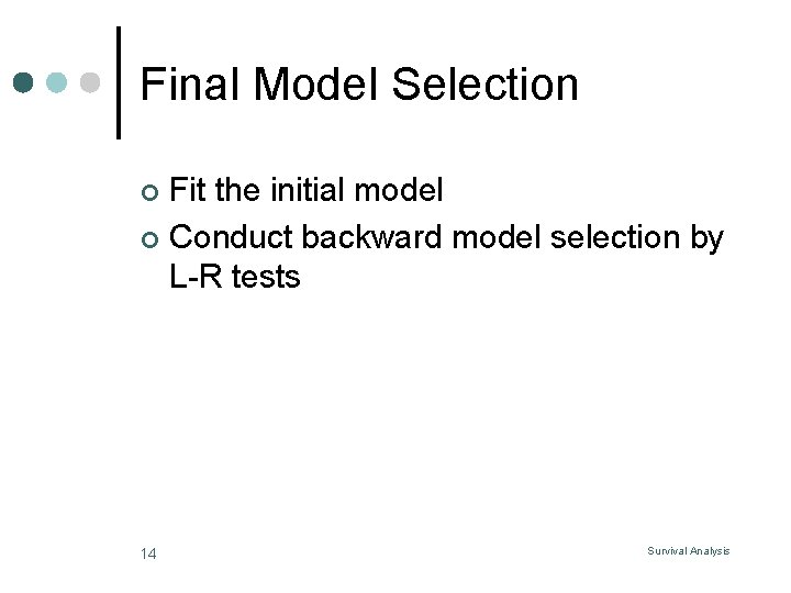 Final Model Selection Fit the initial model ¢ Conduct backward model selection by L-R