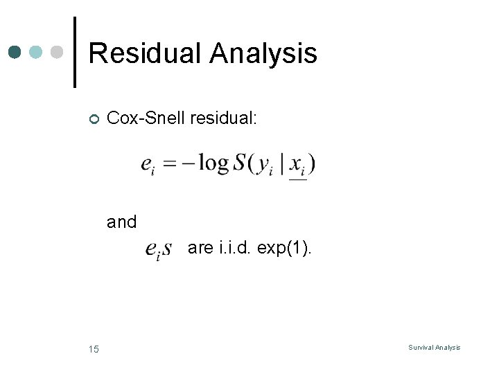 Residual Analysis ¢ Cox-Snell residual: and are i. i. d. exp(1). 15 Survival Analysis