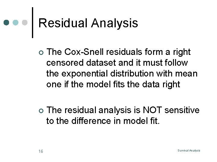 Residual Analysis ¢ The Cox-Snell residuals form a right censored dataset and it must