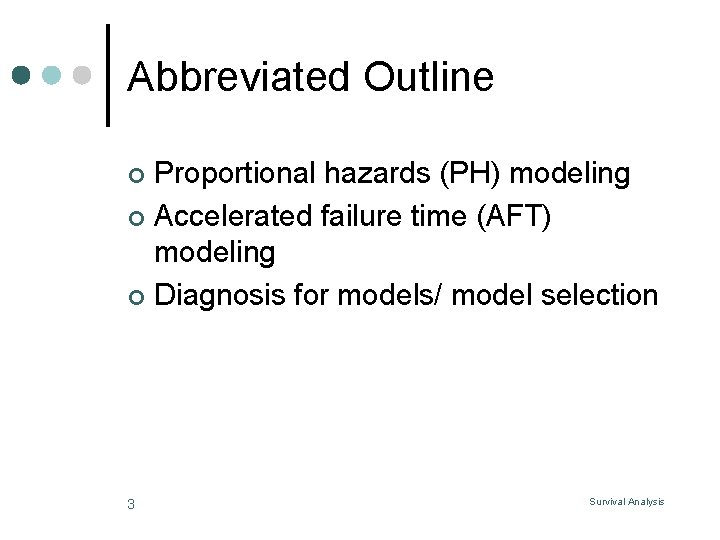 Abbreviated Outline Proportional hazards (PH) modeling ¢ Accelerated failure time (AFT) modeling ¢ Diagnosis