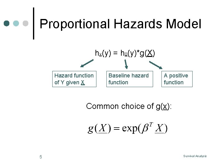 Proportional Hazards Model hx(y) = h 0(y)*g(X) Hazard function of Y given X Baseline